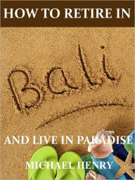 Title: How to Retire in Bali, Author: Michael Henry