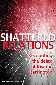 Title: Shattered Relations Recounting the death of Kiwane Carrington, Author: The News-Gazette