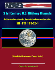 Title: 21st Century U.S. Military Manuals: Multiservice Procedures for Humanitarian Assistance Operations - HA - FM 100-23-1 (Value-Added Professional Format Series), Author: Progressive Management