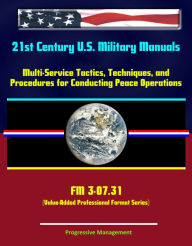 Title: 21st Century U.S. Military Manuals: Multi-Service Tactics, Techniques, and Procedures for Conducting Peace Operations - FM 3-07.31 (Value-Added Professional Format Series), Author: Progressive Management