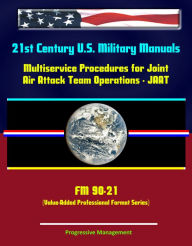 Title: 21st Century U.S. Military Manuals: Multiservice Procedures for Joint Air Attack Team Operations - JAAT - FM 90-21 (Value-Added Professional Format Series), Author: Progressive Management