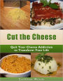 Cut the Cheese: Quit Your Cheese Addiction to Transform Your Life