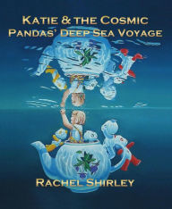 Title: Katie and the Cosmic Pandas' Deep Sea Voyage, Author: Rachel Shirley