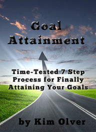 Title: Goal Attainment-Time Tested 7 Step Process for Finally Attaining Your Goals, Author: Kim Olver