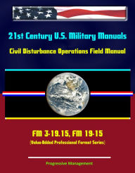 Title: 21st Century U.S. Military Manuals: Civil Disturbance Operations Field Manual - FM 3-19.15, FM 19-15 (Value-Added Professional Format Series), Author: Progressive Management