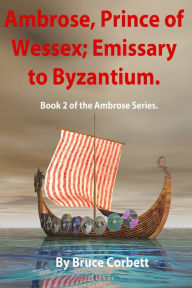Title: Ambrose, Prince of Wessex; Emissary to Byzantium., Author: Bruce Corbett