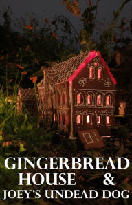 Title: Gingerbread House & Joey's Undead Dog, Author: Kater Cheek