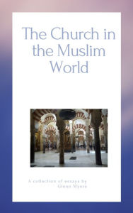 Title: The Church in the Muslim World, Author: Glenn Myers