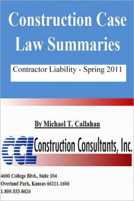 Title: Construction Case Law Summaries: Contractor Liability, Spring 2011, Author: CCL Construction Consultants