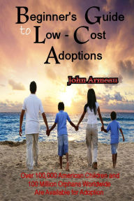 Title: A Beginner's Guide to Low-Cost Adoptions, Author: John Armeau