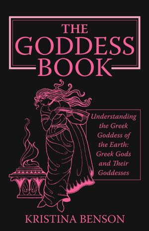 The Goddess Book: Understanding the Greek Goddesses of the Earth