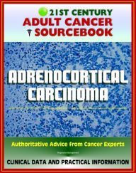 Title: 21st Century Adult Cancer Sourcebook: Adrenocortical Carcinoma, Cancer of the Adrenal Cortex - Clinical Data for Patients, Families, and Physicians, Author: Progressive Management