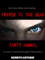 Title: Prayer To The Dead and Party Animal (Horror 1 + 2), Author: Kenneth Guthrie