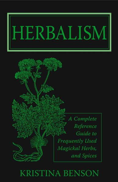 Herbalism: A Complete Reference Guide to Magickal Herbs and Spices