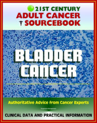 Title: 21st Century Adult Cancer Sourcebook: Bladder Cancer, Urinary Bladder Neoplasms - Clinical Data for Patients, Families, and Physicians, Author: Progressive Management