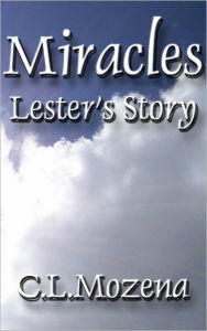 Title: Miracles; Lester's Story (based on a true story), Author: C.L. Mozena