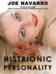 Title: How to Spot a Histrionic Personality, Author: Joe Navarro