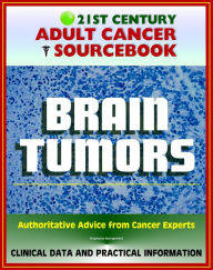 Title: 21st Century Adult Cancer Sourcebook: Adult Brain Tumors - Primary Malignant Tumors, Glioma, Astrocytoma, Meningioma, Oligodendroglioma, Ependymoma, Glioblastoma, Author: Progressive Management