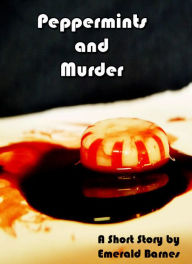Title: Peppermints and Murder: A Short Story, Author: Emerald Barnes