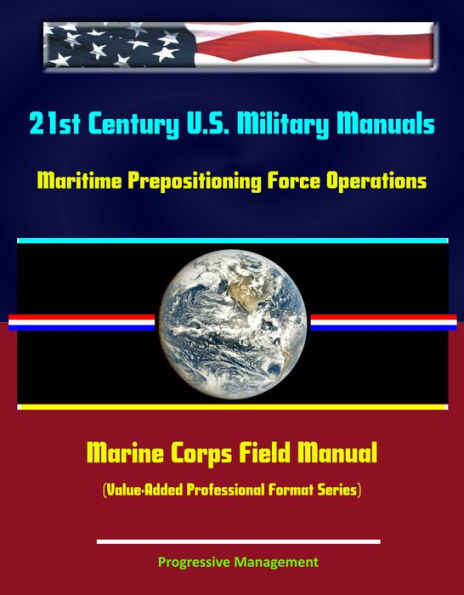 21st Century U.S. Military Manuals: Maritime Prepositioning Force Operations Marine Corps Field Manual (Value-Added Professional Format Series)