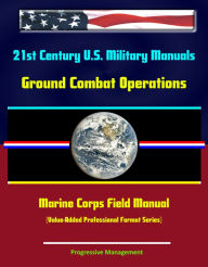 Title: 21st Century U.S. Military Manuals: Ground Combat Operations Marine Corps Field Manual (Value-Added Professional Format Series), Author: Progressive Management