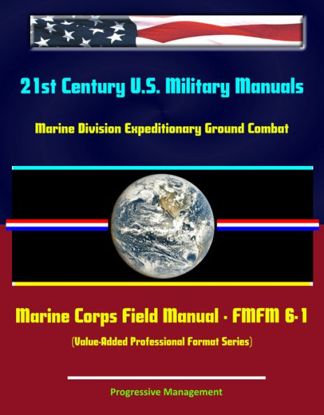 21st Century U.S. Military Manuals: Marine Division Expeditionary Ground Combat Marine Corps Field Manual - FMFM 6-1 (Value-Added Professional Format Series)