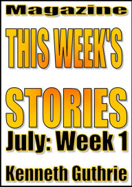 Title: This Week's Stories (July, Week 1), Author: Kenneth Guthrie