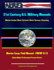 Title: 21st Century U.S. Military Manuals: Marine Combat Water Survival, Water Rescues, Drowning Marine Corps Field Manual - FMFRP 0-13 (Value-Added Professional Format Series), Author: Progressive Management
