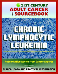 Title: 21st Century Adult Cancer Sourcebook: Chronic Lymphocytic Leukemia (CLL) - Clinical Data for Patients, Families, and Physicians, Author: Progressive Management