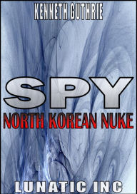 Title: North Korean Nuke (Spy Action Thriller Series #1), Author: Kenneth Guthrie