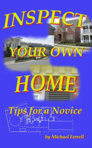 Title: Inspect Your Own Home - Tips for a Novice, Author: Rebecca K. Rush