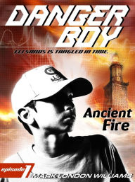 Title: Ancient Fire (Danger Boy Series #1), Author: Mark London Williams