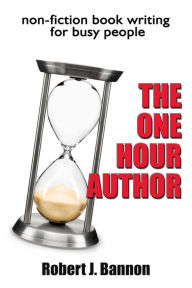 Title: THE ONE HOUR AUTHOR non-fiction book writing for busy people, Author: Robert J Bannon