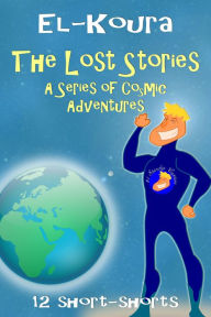 Title: The Lost Stories: A Series of Cosmic Adventures, Author: Karl El-Koura