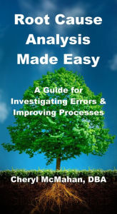 Title: Root Cause Analysis Made Easy: A Guide for Investigating Errors and Improving Processes, Author: Cheryl McMahan