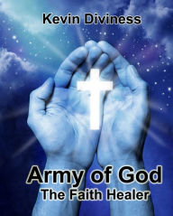 Title: Army of God: The Faith Healer, Author: Kevin Diviness