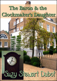 Title: The Baron & the Clockmaker's Daughter, Author: Suzy Stewart Dubot