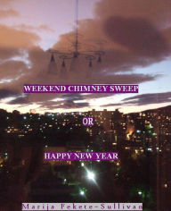 Title: The Weekend Chimney Sweep or Happy New Year, Author: Marija Fekete Sullivan