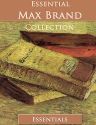 Title: The Essential Max Brand Collection (13 books), Author: Max Brand