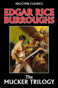 Title: The Mucker Trilogy: The Mucker, The Return of the Mucker, The Oakdale Affair by Edgar Rice Burroughs, Author: Edgar Rice Burroughs
