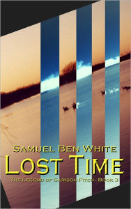 Title: Lost Time: The Legend of Garison Fitch - Book 3, Author: Samuel Ben White