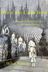 Title: Where She Came From: A Daughter's Search for Her Mother's History, Author: Helen Epstein