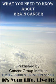 Title: What You Need to Know About Brain Cancer - It's Your Life, Live It!, Author: Michael Braham