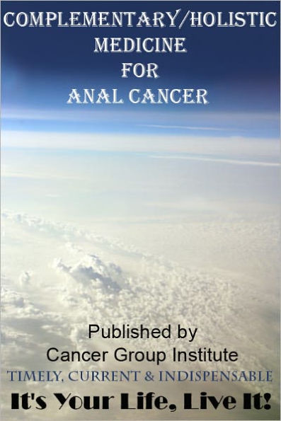 Complementary/Holistic Medicine for Anal Cancer - It's Your Life, Live It!