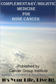 Title: Complementary/Holistic Medicine for Bone Cancer - It's Your Life, Live It!, Author: Michael Braham
