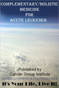 Title: Complementary/Holistic Medicine For Acute Leukemia Treatment., Author: Michael Braham