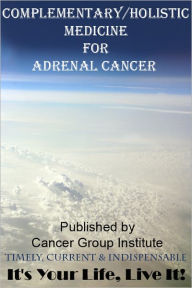 Title: Complementary/Holistic Medicine for Adrenal Cancer - It's Your Life, Live It!, Author: Michael Braham