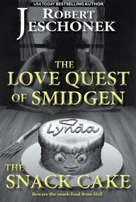 Title: The Love Quest of Smidgen the Snack Cake, Author: Robert Jeschonek