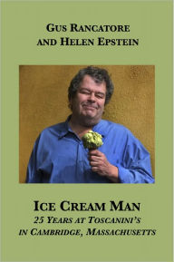 Title: Ice Cream Man: 25 Years at Toscanini's in Cambridge, Massachusetts, Author: Gus Rancatore