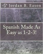 Title: Spanish Made As Easy as 1-2-3!, Author: Jordan B. Eason